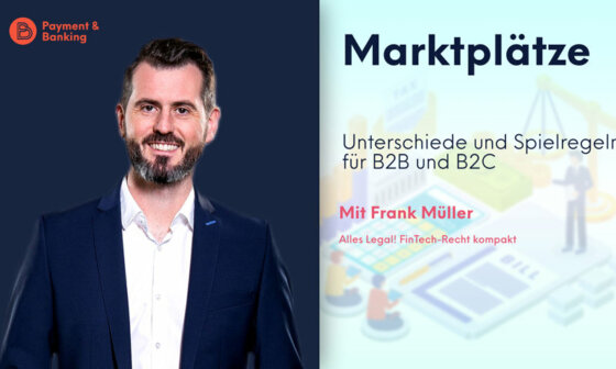 Unterschiede & Spielregeln für B2B- und B2C-Marktplätze | ALLES LEGAL FinTech-Recht kompakt #48 | Frank Müller von Annerton | PayTechLaw in Kooperation mit Payment & Banking