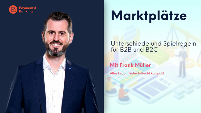 Unterschiede & Spielregeln für B2B- und B2C-Marktplätze | ALLES LEGAL FinTech-Recht kompakt #48 | Frank Müller von Annerton | PayTechLaw in Kooperation mit Payment & Banking